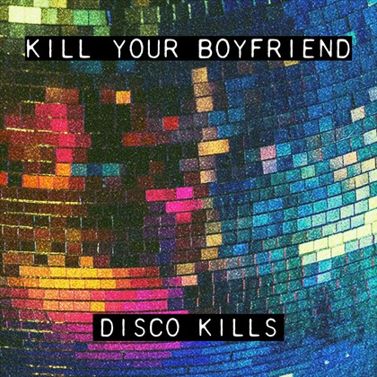 Kill Your Boyfriend - Disco Kills