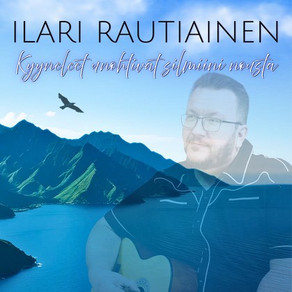 Ilari Rautiainen - Kyyneleet unohtivat silmiini nousta
