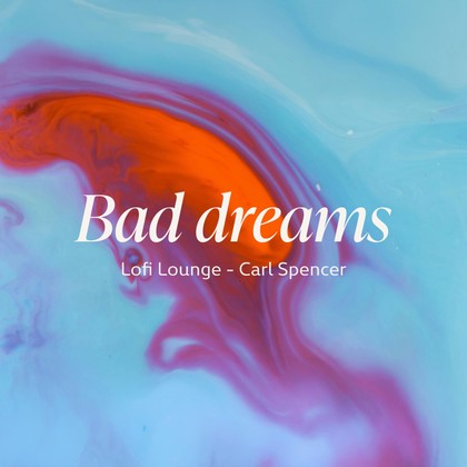 Lofi Lounge, Carl Spencer - Bad Dreams