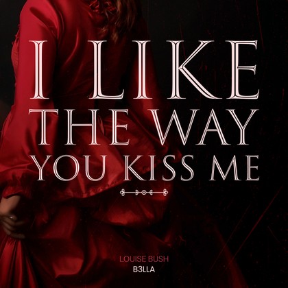 B3lla, Louise Bush - I like the way you kiss me